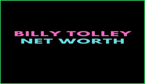 Billy Tolley Net Worth 2024